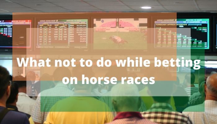 What not to do while betting on horse races